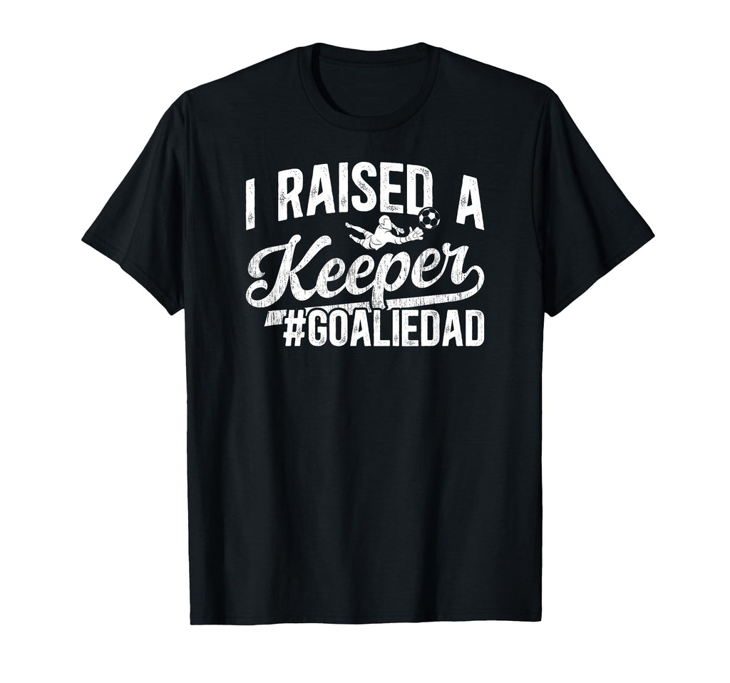 I Raised Keeper Soccer Goalie Dad Soccer T-Shirt - Minimalist Print Unisex - T-Shirt, Sweatshirt, Hoodie