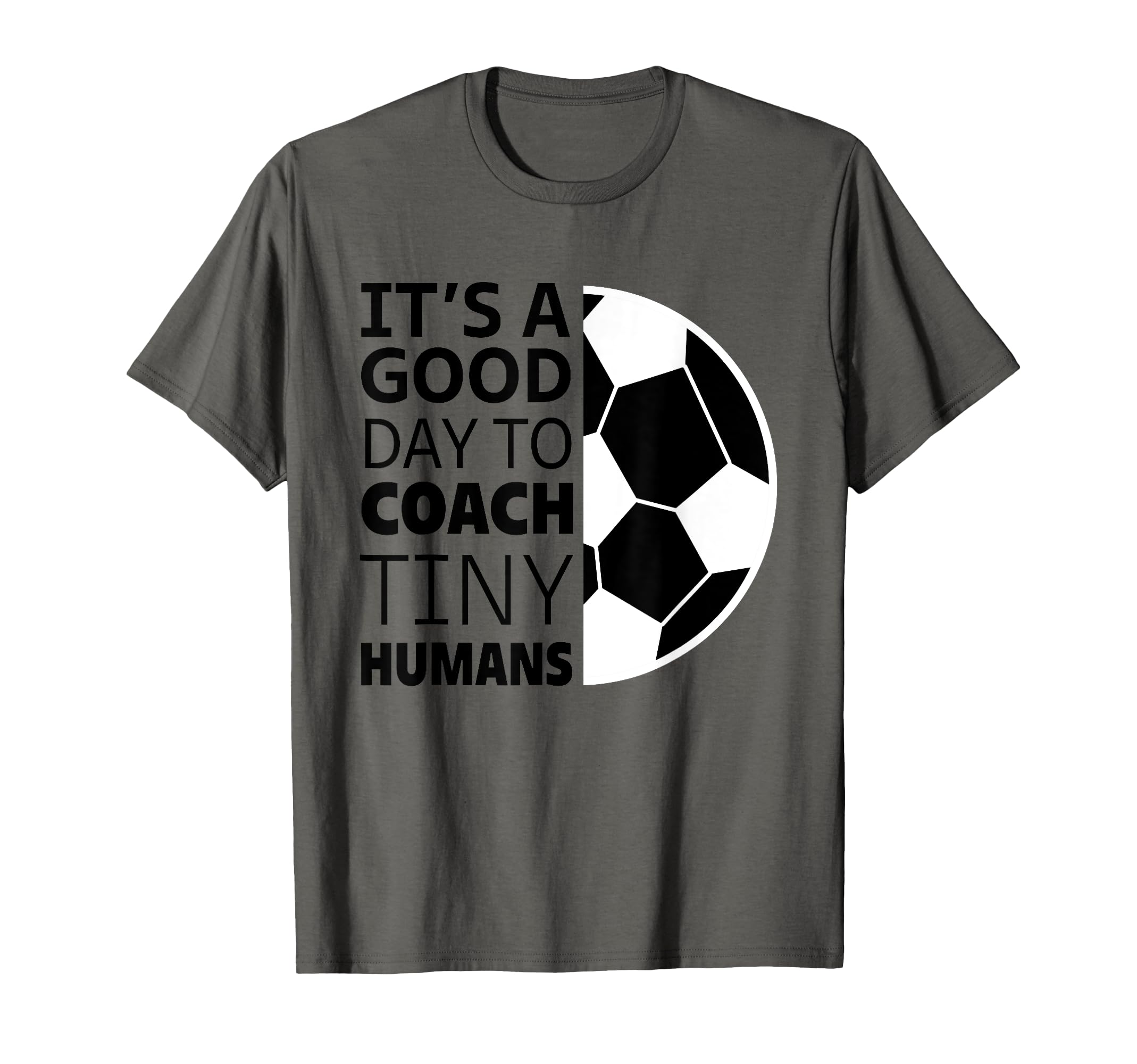 I Coach Tiny Humans Funny Soccer T-Shirt - Casual Everyday Wear Men Women - T-Shirt, Sweatshirt, Hoodie