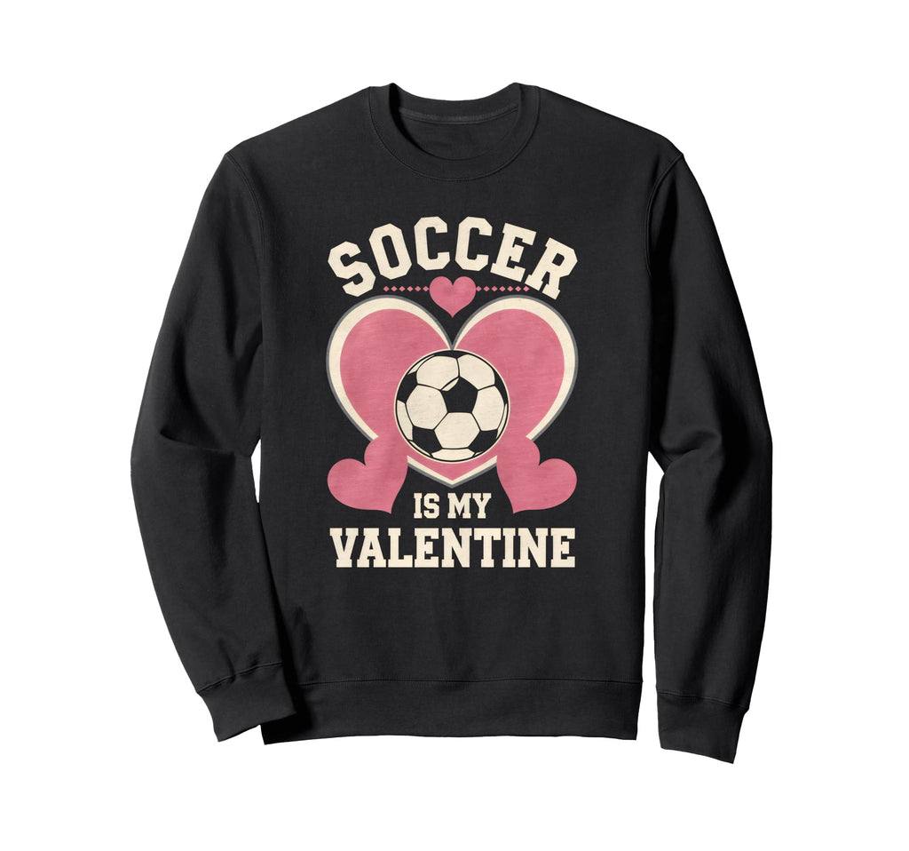 Soccer Is My Valentine Heart Funny Sweatshirt - Unique Graphic Unisex - T-Shirt, Sweatshirt, Hoodie