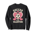 Soccer Is My Valentine Heart Funny Sweatshirt - Unique Graphic Unisex - T-Shirt, Sweatshirt, Hoodie