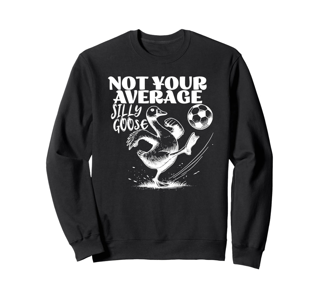 Not Your Average Silly Goose Funny Sweatshirt - Graphic Print Men Women - T-Shirt, Sweatshirt, Hoodie