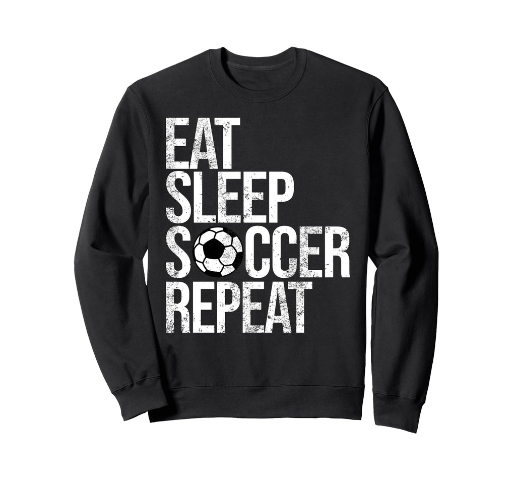 Eat Sleep Soccer Repeat Funny Sport Sweatshirt - Fun Novelty Design Unisex - T-Shirt, Sweatshirt, Hoodie
