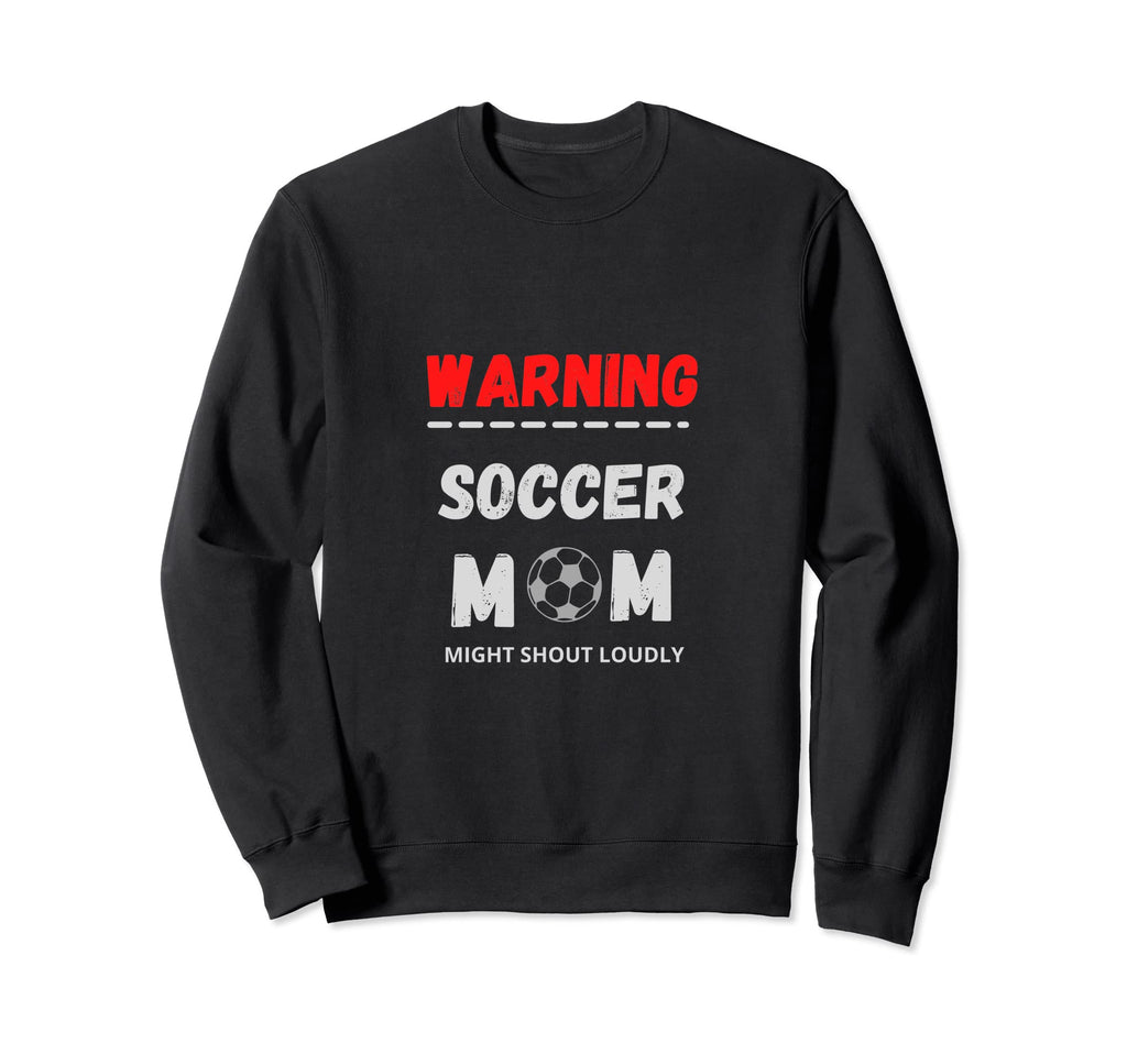 Warning Soccer Mom Might Shout Loudly Sweatshirt - Unique Graphic Unisex - T-Shirt, Sweatshirt, Hoodie