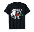 Sorry Cant Soccer Bye Soccer Football T-Shirt - Aesthetic Graphic Unisex - T-Shirt, Sweatshirt, Hoodie