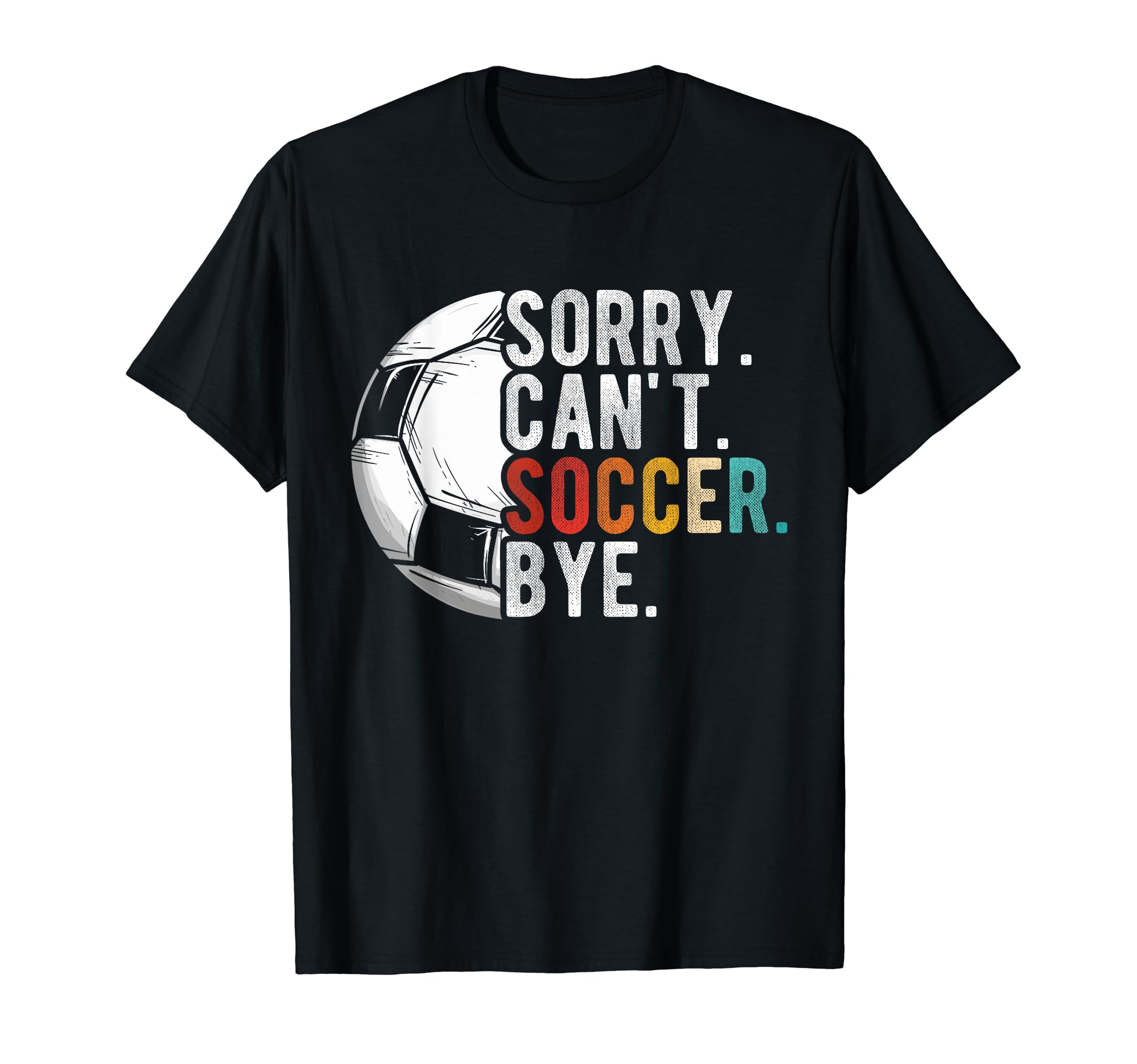 Sorry Cant Soccer Bye Soccer Football T-Shirt - Aesthetic Graphic Unisex - T-Shirt, Sweatshirt, Hoodie