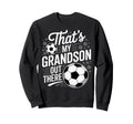 Thats My Grandson Out There Soccer Sweatshirt - Aesthetic Graphic Unisex - T-Shirt, Sweatshirt, Hoodie