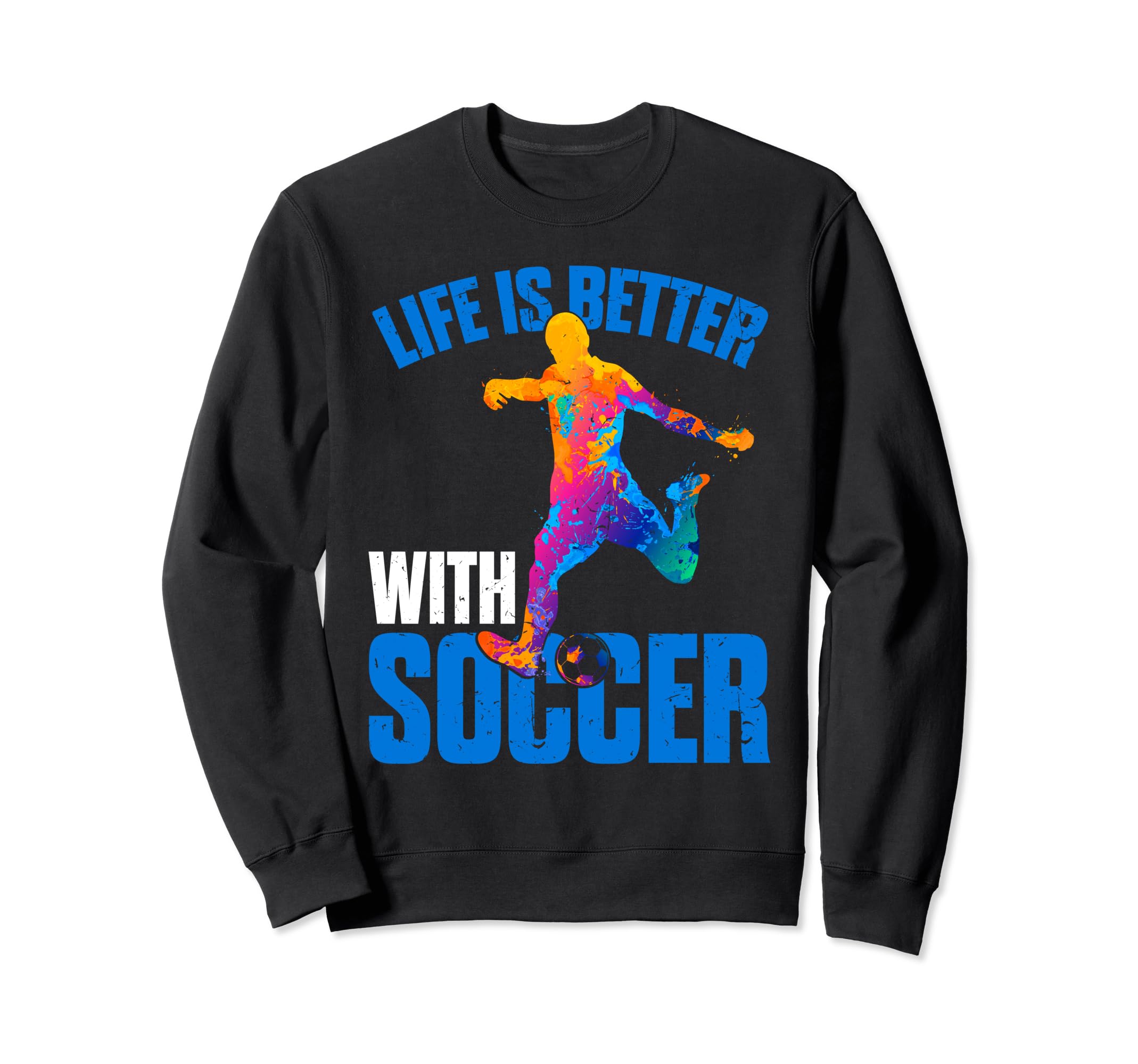 Life Is Better Soccer Sport Sweatshirt - Custom Art Print Unisex - T-Shirt, Sweatshirt, Hoodie