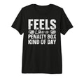 Feels Like Penalty Box Kind Day T-Shirt - Casual Everyday Wear Men Women - T-Shirt, Sweatshirt, Hoodie
