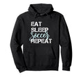 Eat Sleep Soccer Repeat Hand Lettered Hoodie - Custom Art Print Unisex - T-Shirt, Sweatshirt, Hoodie