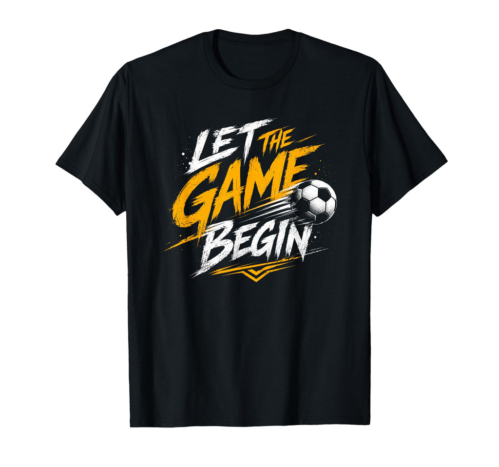 Let Game Begin Trendy Futbol T-Shirt - Casual Everyday Wear Men Women - T-Shirt, Sweatshirt, Hoodie