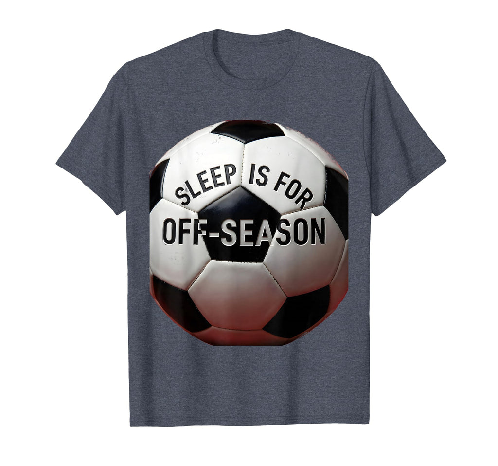 Sleep Is Off Season Soccer Fan T-Shirt - Minimalist Print for Adults - T-Shirt, Sweatshirt, Hoodie