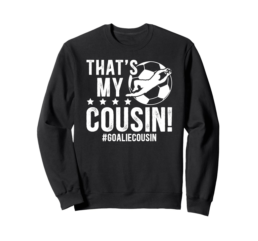 My Cousin Soccer Goalie Cousin Soccer Sweatshirt - Graphic Print Unisex - T-Shirt, Sweatshirt, Hoodie