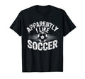 Apparently I Like Soccer Game Day T-Shirt - Fun Novelty Design for Adults - T-Shirt, Sweatshirt, Hoodie