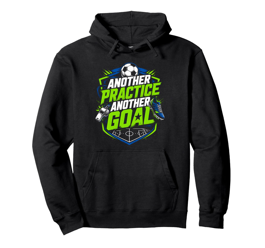Another Practice Another Goal Soccer Hoodie - Streetwear Style for Adults - T-Shirt, Sweatshirt, Hoodie