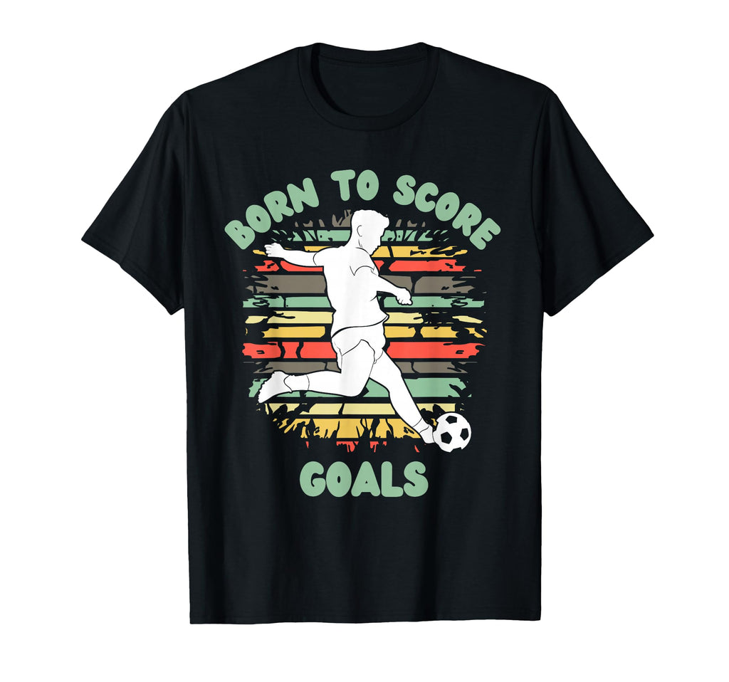 Born To Score Goals Funny Soccer Football T-Shirt - Graphic Print Unisex - T-Shirt, Sweatshirt, Hoodie