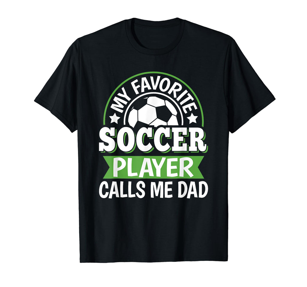 My Favorite Soccer Player Calls Me Dad T-Shirt - Trendy Graphic Unisex - T-Shirt, Sweatshirt, Hoodie