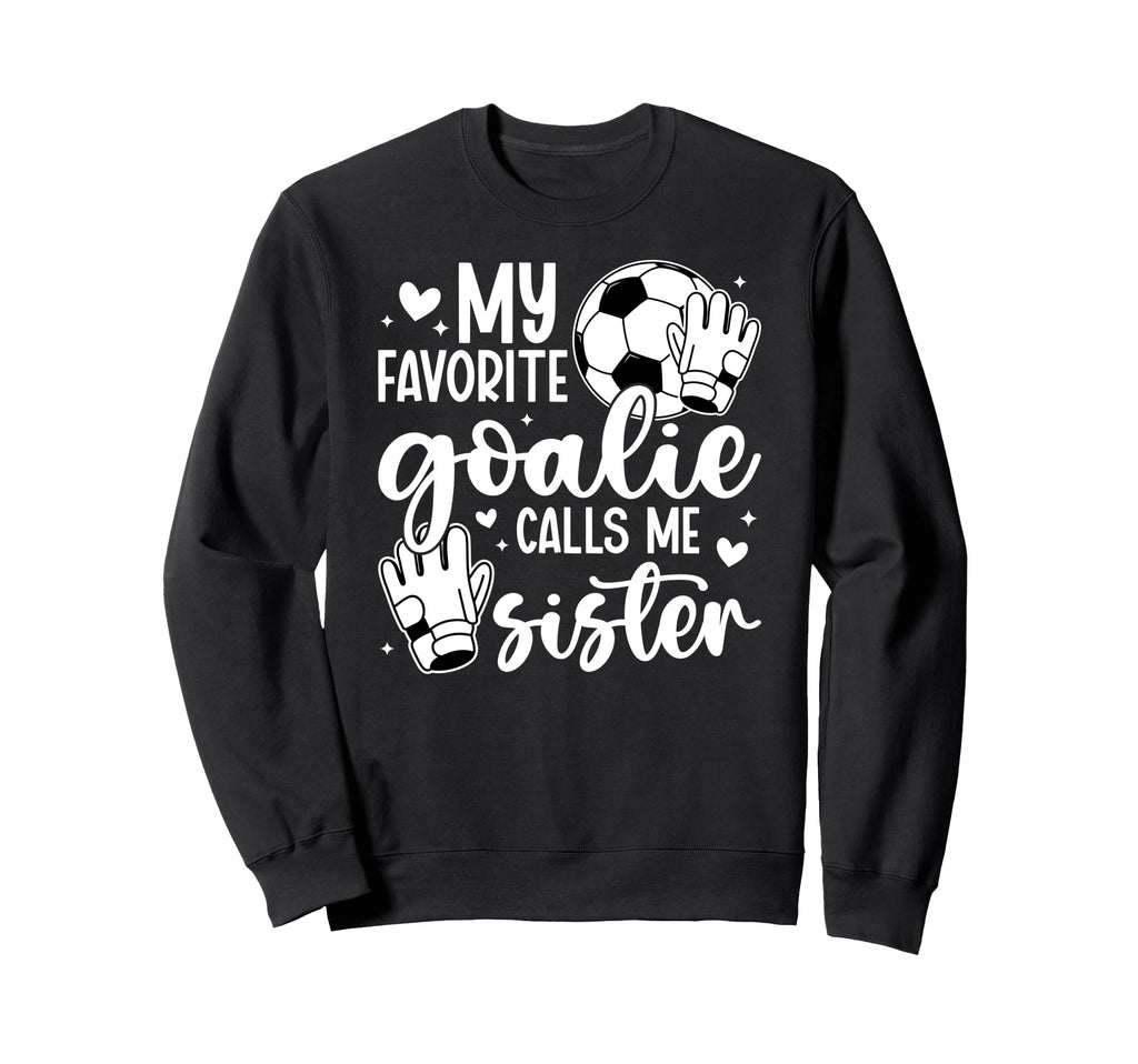 Proud Soccer Goalie Sister Soccer Sweatshirt - Casual Everyday Wear Unisex - T-Shirt, Sweatshirt, Hoodie