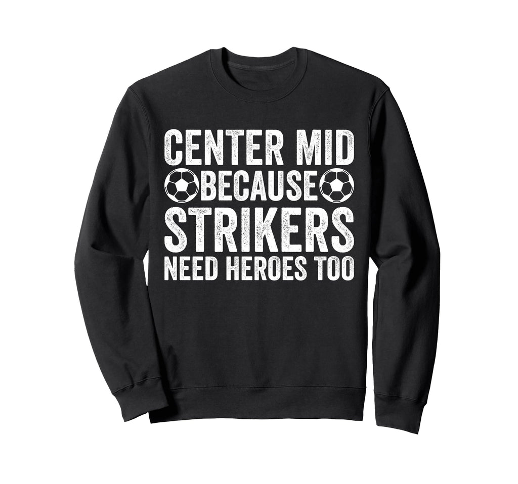 Center Mid Because Strikers Need Sweatshirt - Minimalist Print Unisex - T-Shirt, Sweatshirt, Hoodie