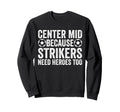 Center Mid Because Strikers Need Sweatshirt - Minimalist Print Unisex - T-Shirt, Sweatshirt, Hoodie