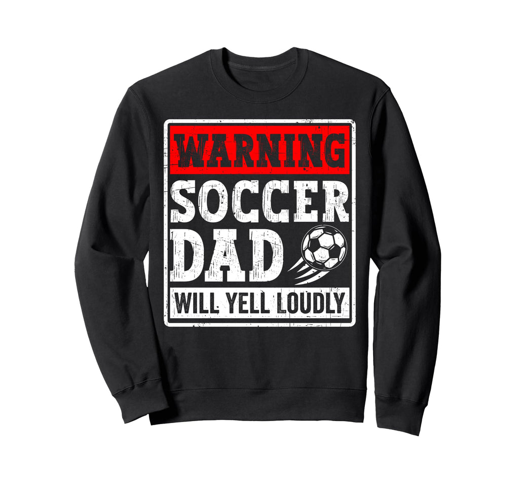 Warning Soccer Dad Will Yell Loudly T-Shirt - Unique Graphic Men Women - T-Shirt, Sweatshirt, Hoodie