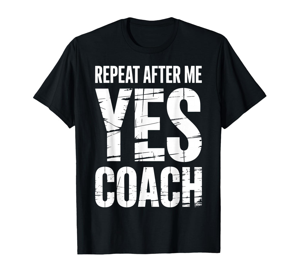 Repeat After Me Yes Coach Funny Sports T-Shirt - Graphic Print Unisex - T-Shirt, Sweatshirt, Hoodie