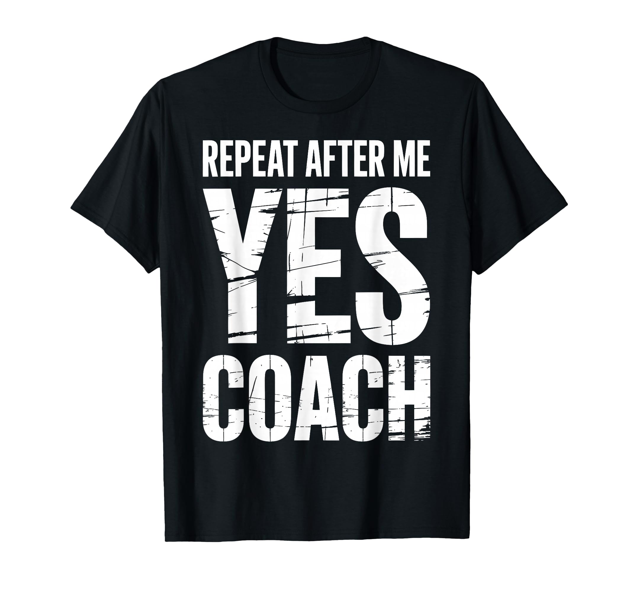 Repeat After Me Yes Coach Funny Sports T-Shirt - Trendy Graphic Unisex - T-Shirt, Sweatshirt, Hoodie