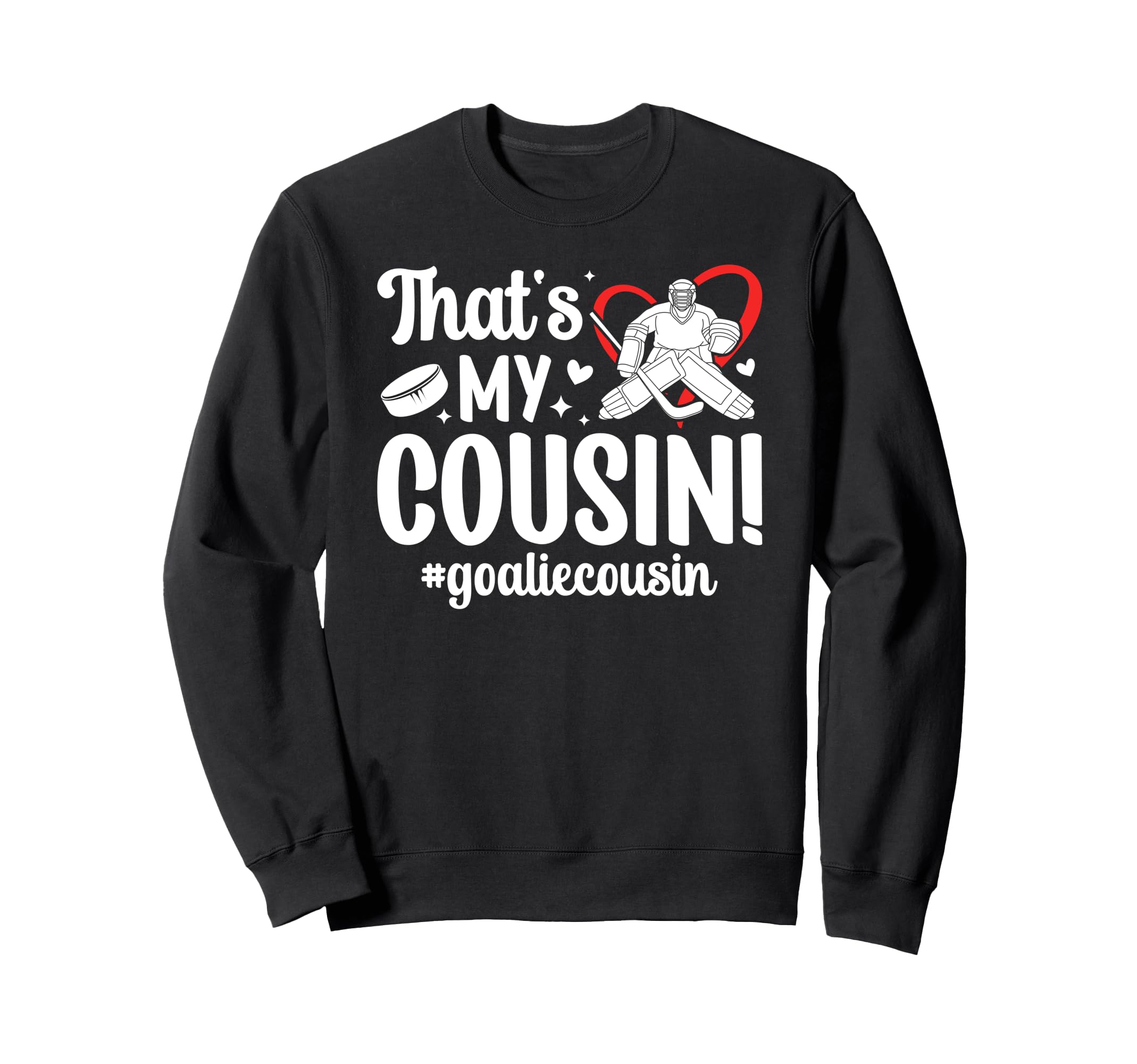 My Cousin Hockey Goalie Cousin Sweatshirt - Novelty Apparel for Adults - T-Shirt, Sweatshirt, Hoodie