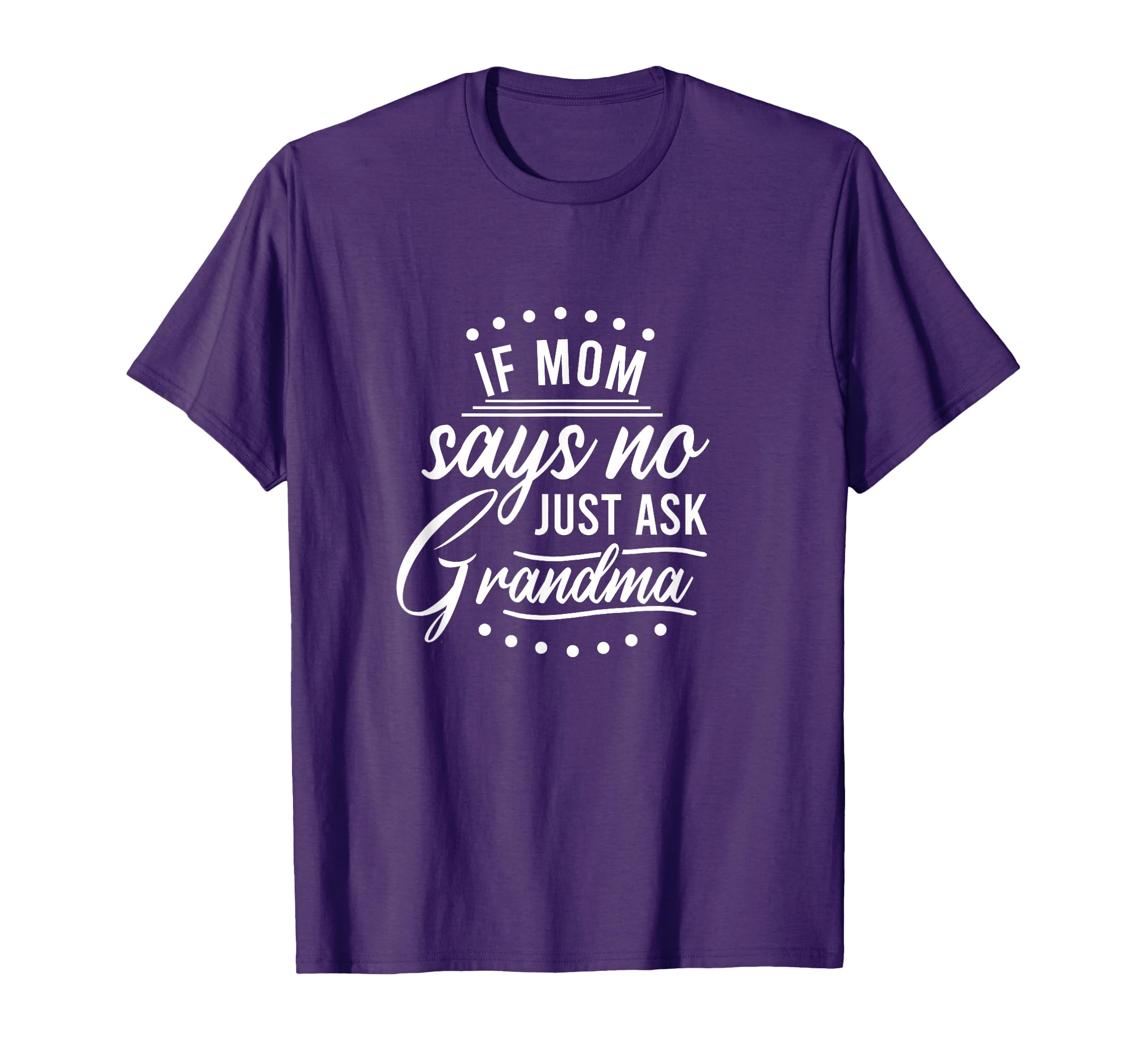 If Mom Says No Ask Grandma Funny T-Shirt - Minimalist Print Men Women - T-Shirt, Sweatshirt, Hoodie