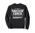 Im Soccer Coach Whats Your Superpower Sweatshirt - Custom Art Print Unisex - T-Shirt, Sweatshirt, Hoodie