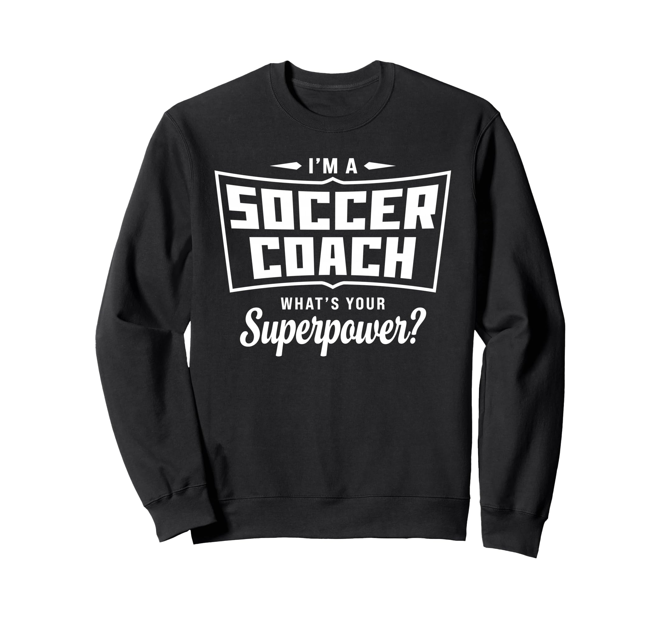 Im Soccer Coach Whats Your Superpower Sweatshirt - Custom Art Print Unisex - T-Shirt, Sweatshirt, Hoodie