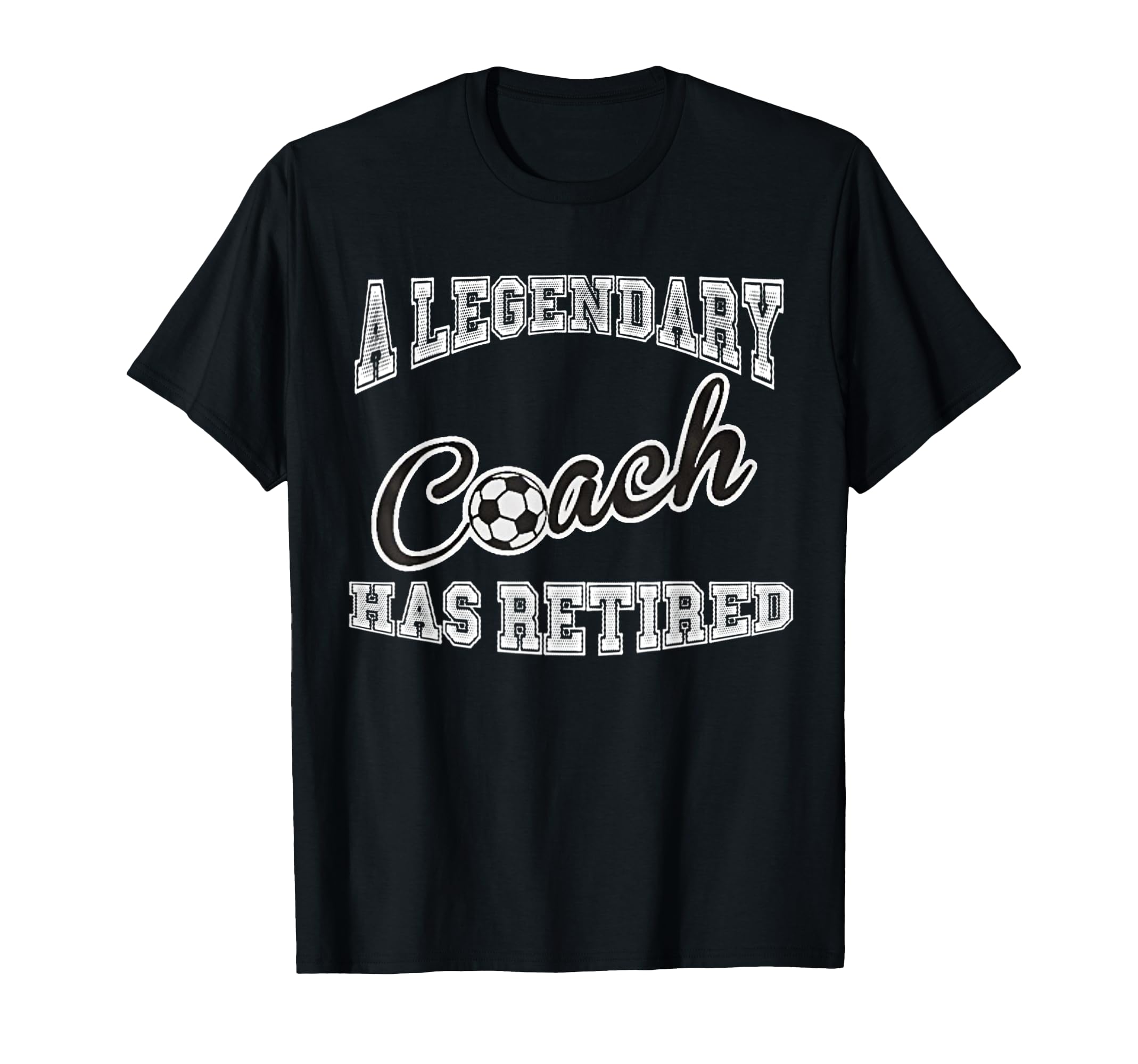 Legendary Soccer Coach Has Retired T-Shirt - Novelty Apparel Men Women - T-Shirt, Sweatshirt, Hoodie