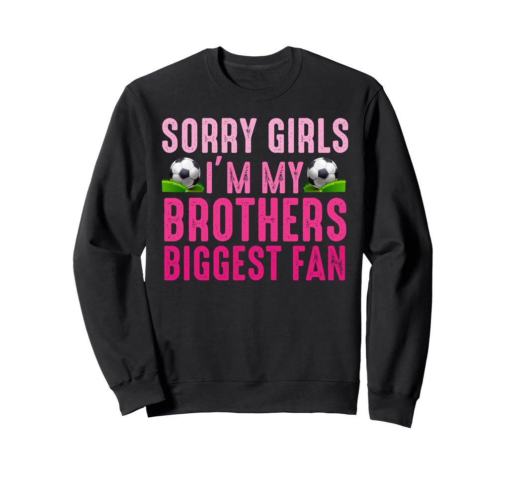 Sorry Im My Brothers Biggest Fan Sweatshirt - Casual Everyday Wear Unisex - T-Shirt, Sweatshirt, Hoodie
