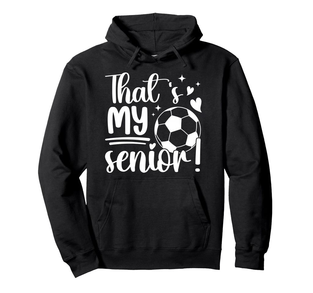 Thats My Senior Soccer Senior Mom 2026 Hoodie - Unique Graphic Unisex - T-Shirt, Sweatshirt, Hoodie
