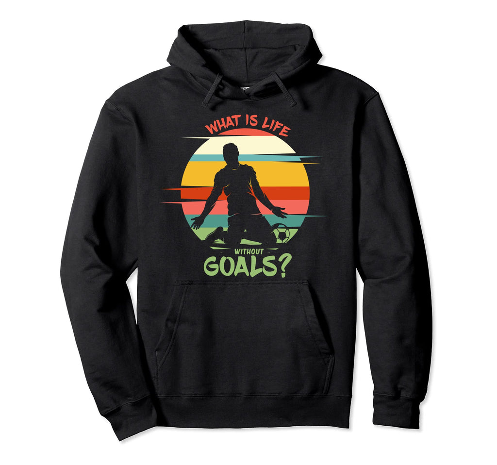 What Is Life Without Goals Soccer Hoodie - Graphic Print Men Women - T-Shirt, Sweatshirt, Hoodie