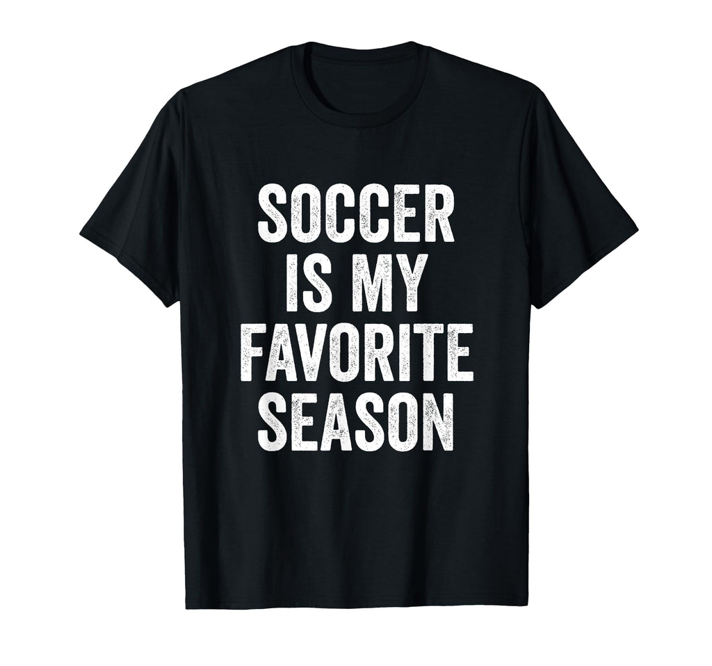 Soccer Is My Favorite Season Soccer T-Shirt - Novelty Apparel for Adults - T-Shirt, Sweatshirt, Hoodie