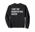I Cant My Daughter Has Soccer Funny Sweatshirt - Graphic Print for Adults - T-Shirt, Sweatshirt, Hoodie