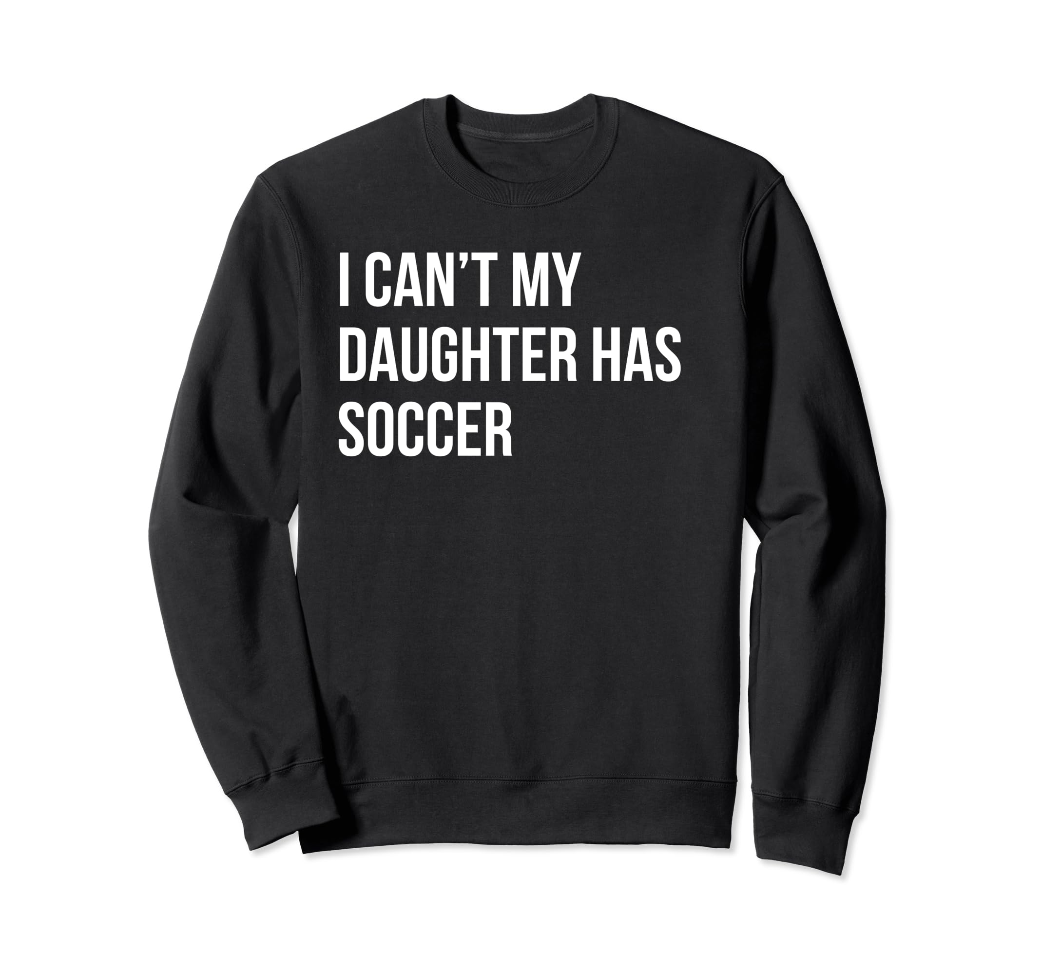 I Cant My Daughter Has Soccer Funny Sweatshirt - Graphic Print for Adults - T-Shirt, Sweatshirt, Hoodie