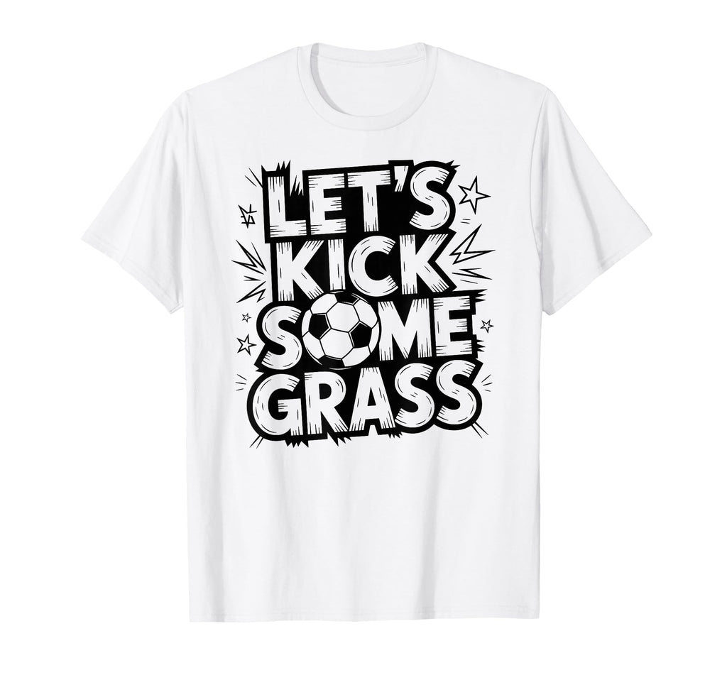 Lets Kick Some Grass Soccer Players T-Shirt - Trendy Graphic for Adults - T-Shirt, Sweatshirt, Hoodie