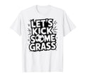 Lets Kick Some Grass Soccer Players T-Shirt - Trendy Graphic for Adults - T-Shirt, Sweatshirt, Hoodie
