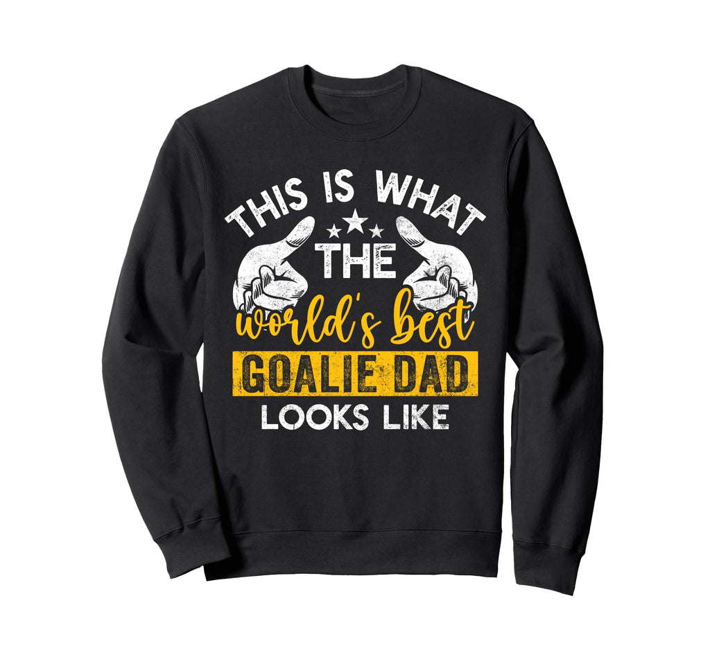 This Is What Worlds Best Goalie Dad Sweatshirt - Trendy Graphic Men Women - T-Shirt, Sweatshirt, Hoodie