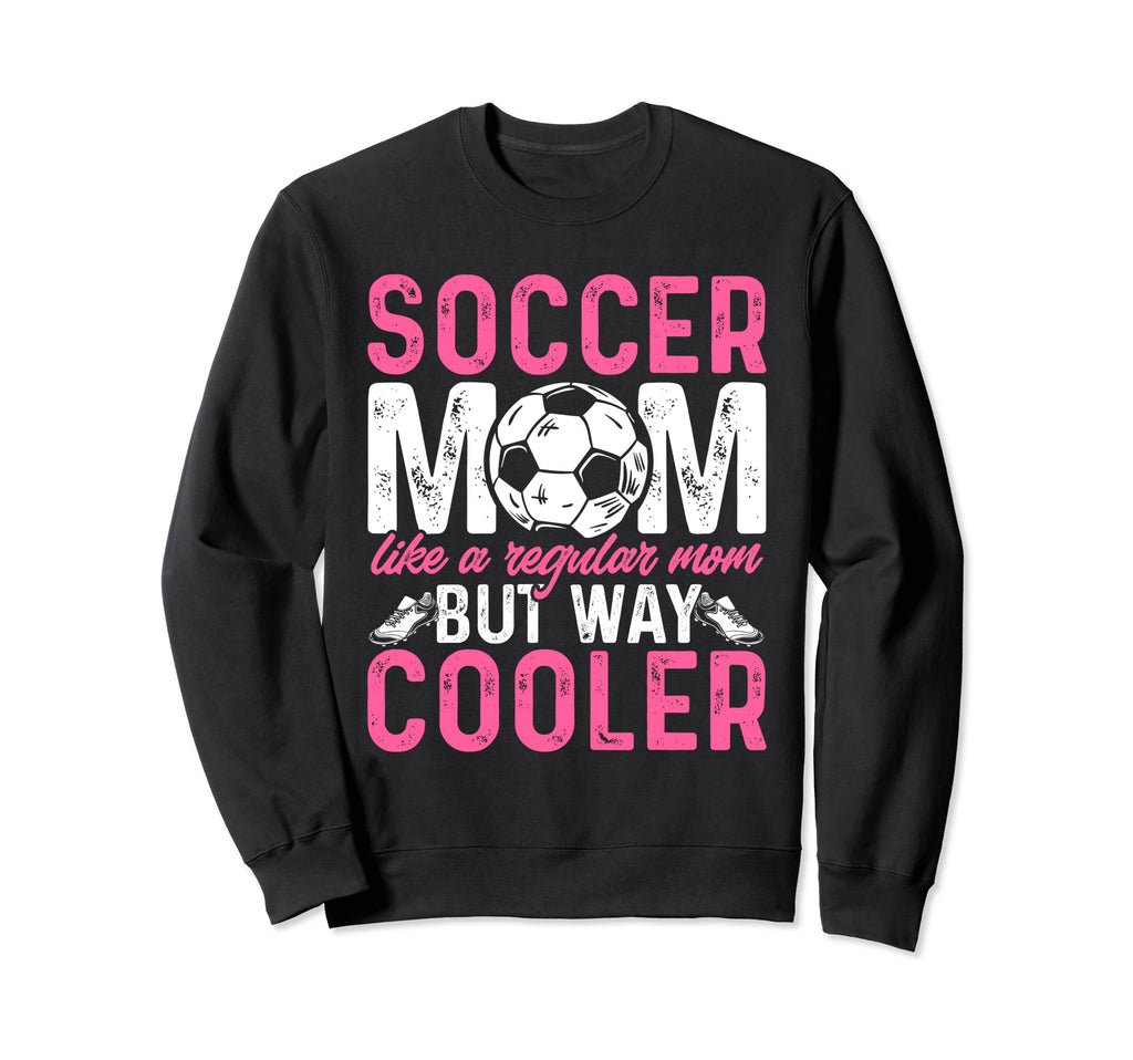 Funny Soccer Lover Moms Soccer Sweatshirt - Casual Everyday Wear Men Women - T-Shirt, Sweatshirt, Hoodie
