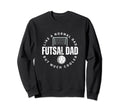 Futsal Dad Father Funny Futsal Sweatshirt - Fun Novelty Design Unisex - T-Shirt, Sweatshirt, Hoodie