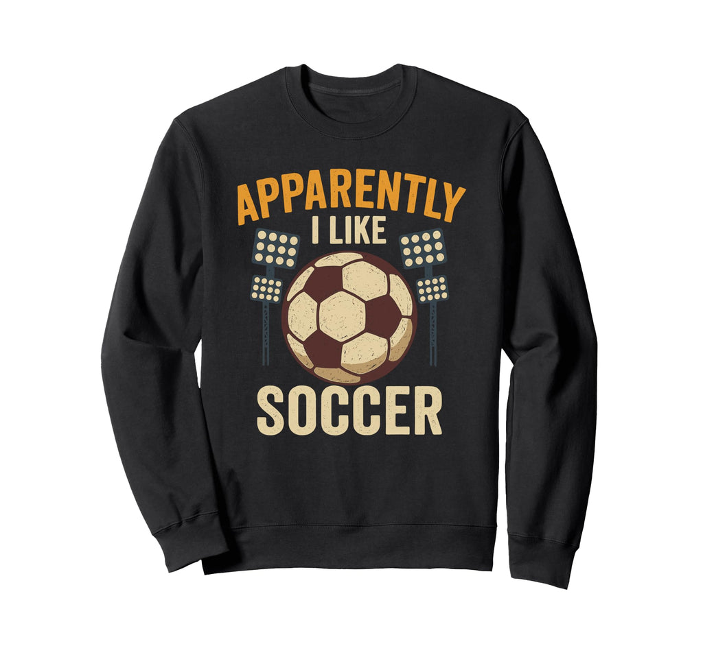 Apparently I Like Soccer Funny Sweatshirt - Unique Graphic for Adults - T-Shirt, Sweatshirt, Hoodie