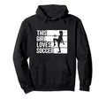 Funny Sport This Loves Soccer Hoodie - Graphic Print Men Women - T-Shirt, Sweatshirt, Hoodie