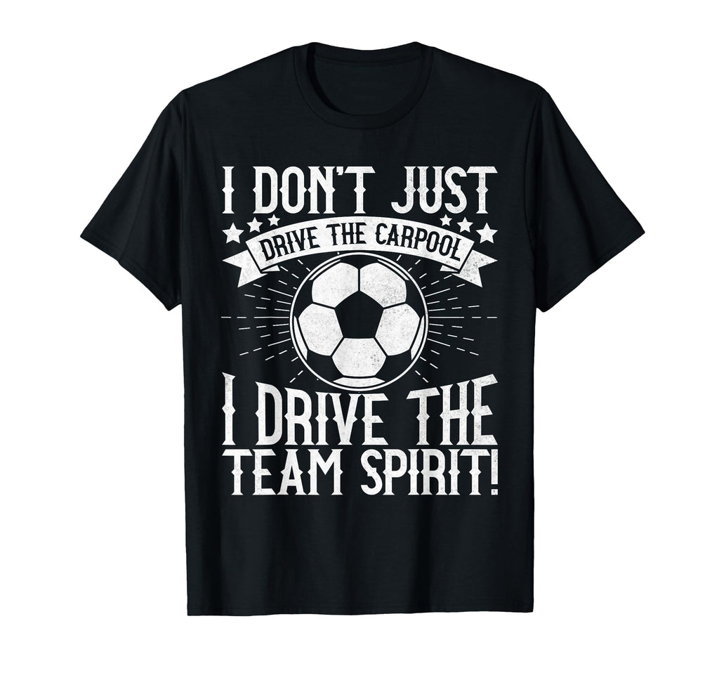 I Dont Just Drive Carpool Soccer Dad T-Shirt - Trendy Graphic Men Women - T-Shirt, Sweatshirt, Hoodie