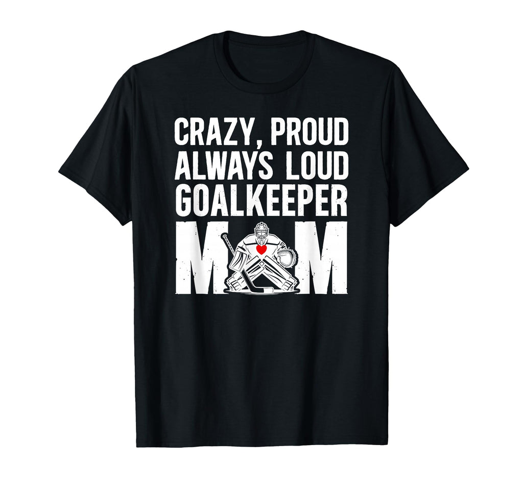 Crazy Proud Hockey Goalkeeper T-Shirt - Casual Everyday Wear for Adults - T-Shirt, Sweatshirt, Hoodie