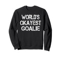 Worlds Okayest Goalie Funny Sweatshirt - Casual Everyday Wear for Adults - T-Shirt, Sweatshirt, Hoodie