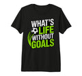 Soccer Whats Life Without Goals T-Shirt - Streetwear Style for Adults - T-Shirt, Sweatshirt, Hoodie
