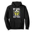 Soccer Goalkeeper My Goal Is To Hoodie - Casual Everyday Wear Men Women - T-Shirt, Sweatshirt, Hoodie