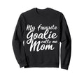 My Favorite Goalie Calls Me Mom Gift Sweatshirt - Unique Graphic Unisex - T-Shirt, Sweatshirt, Hoodie